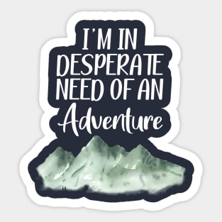 I'm in desperate need of an adventure Sticker